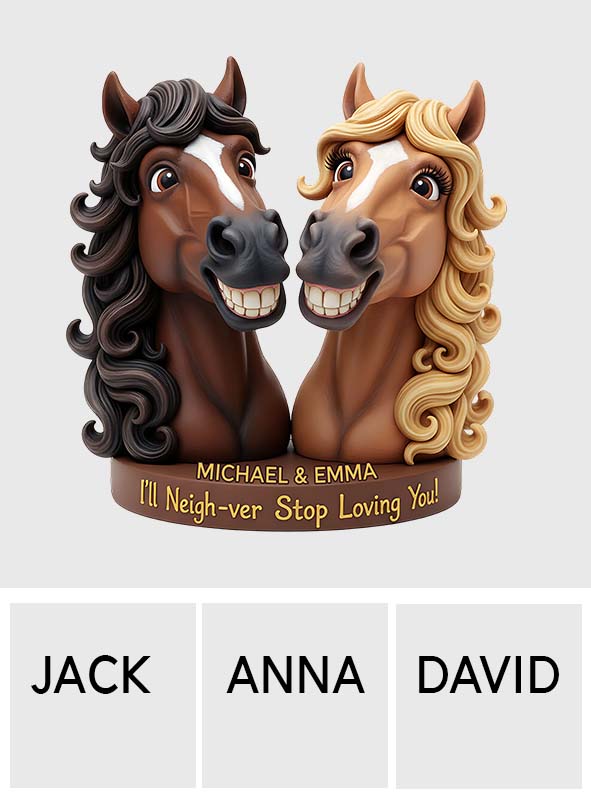 I’ll Neigh-ver Stop Loving You - Personalized Couple Custom Shaped Acrylic Plaque