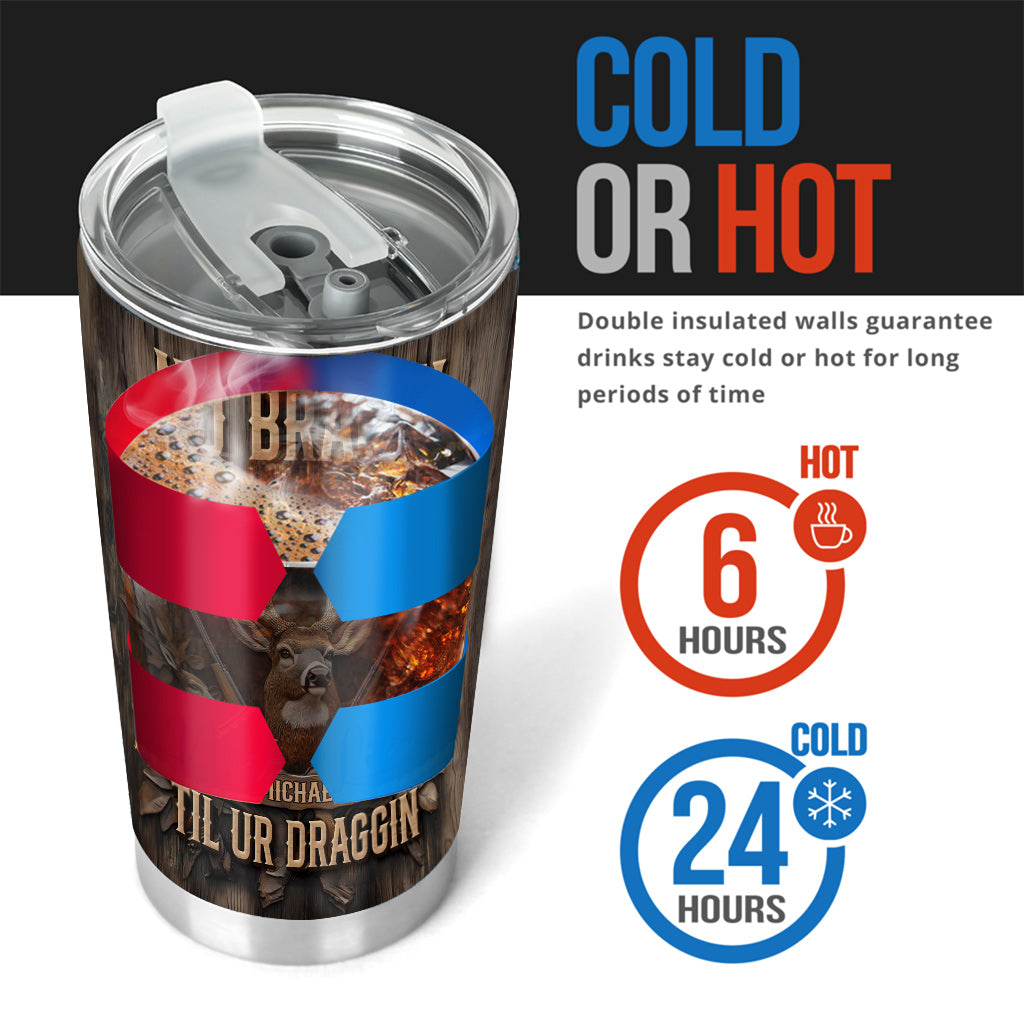 No Bragin Til Ur Draggin - Personalized Hunting Tumbler