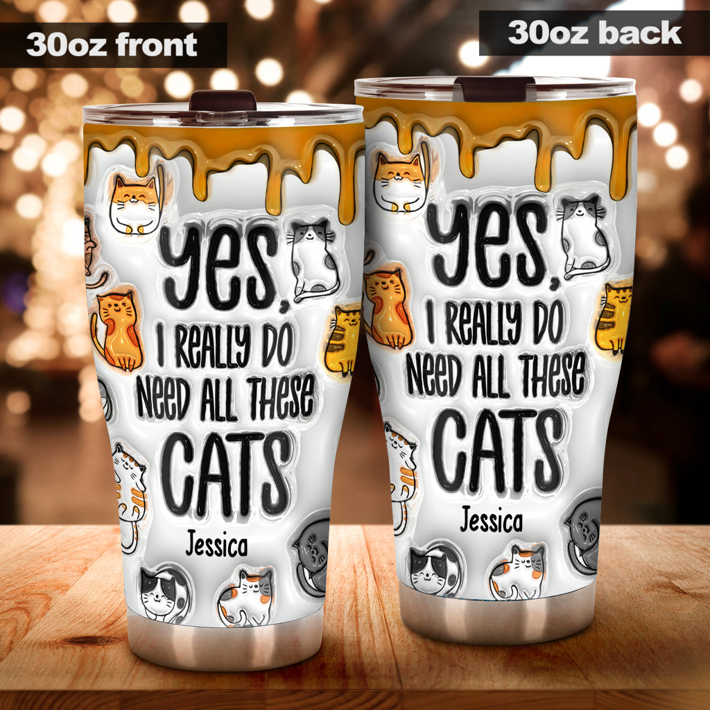 Yes I Really Do Need All These Cats - Personalized Cat Tumbler