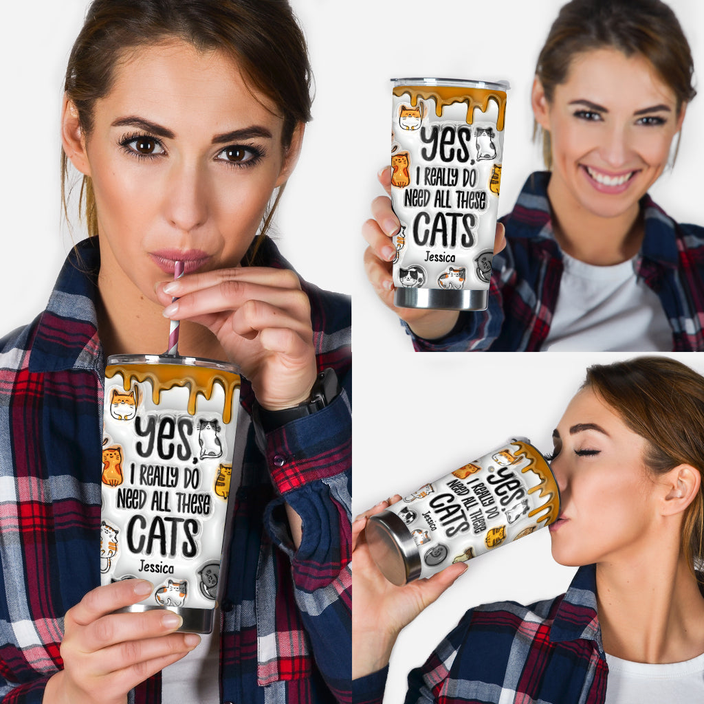 Yes I Really Do Need All These Cats - Personalized Cat Tumbler