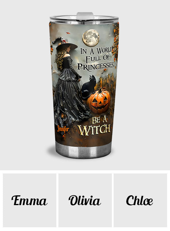 In A World Full Of Princesses Be A Witch - Personalized Witch Tumbler