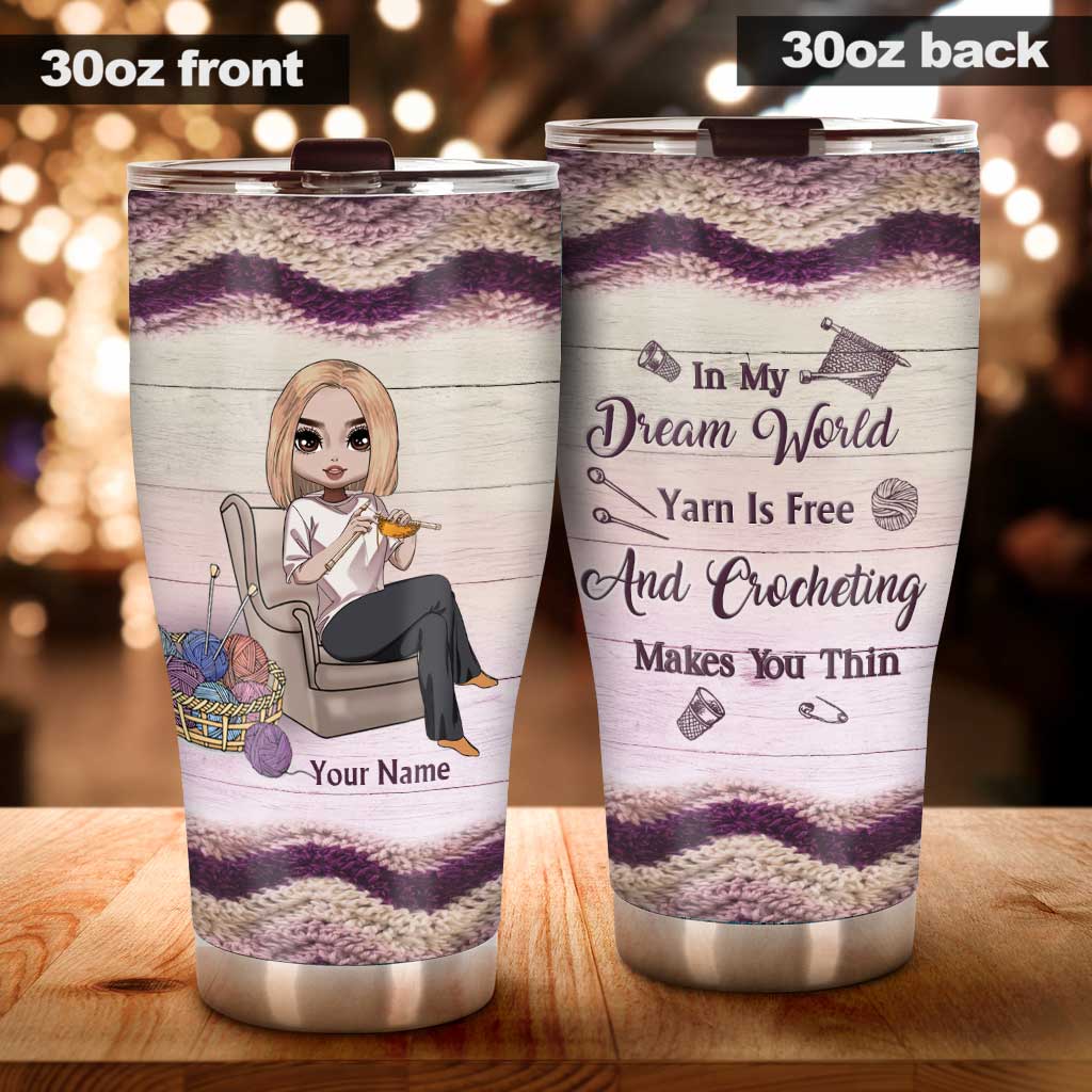 In My Dream World Yarn Is Free And Crocheting Makes You Thin - Personalized Crocheting Tumbler
