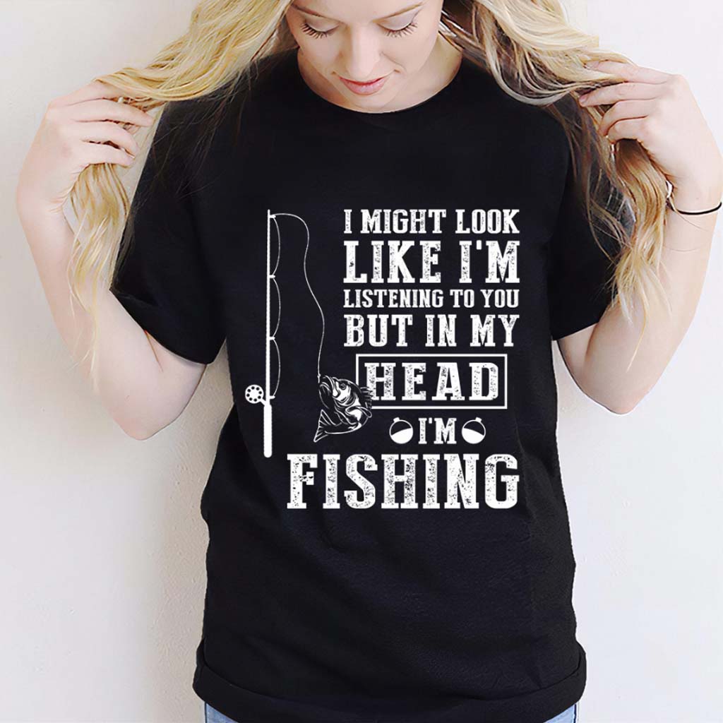 I Might Look Like I Listen To You - Fishing T-shirt and Hoodie 112021