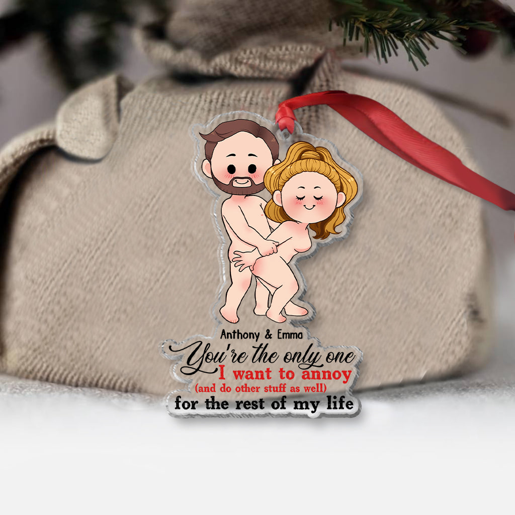 You’re The Only One I Want To Annoy For The Rest Of My Life - Personalized Couple Transparent Ornament