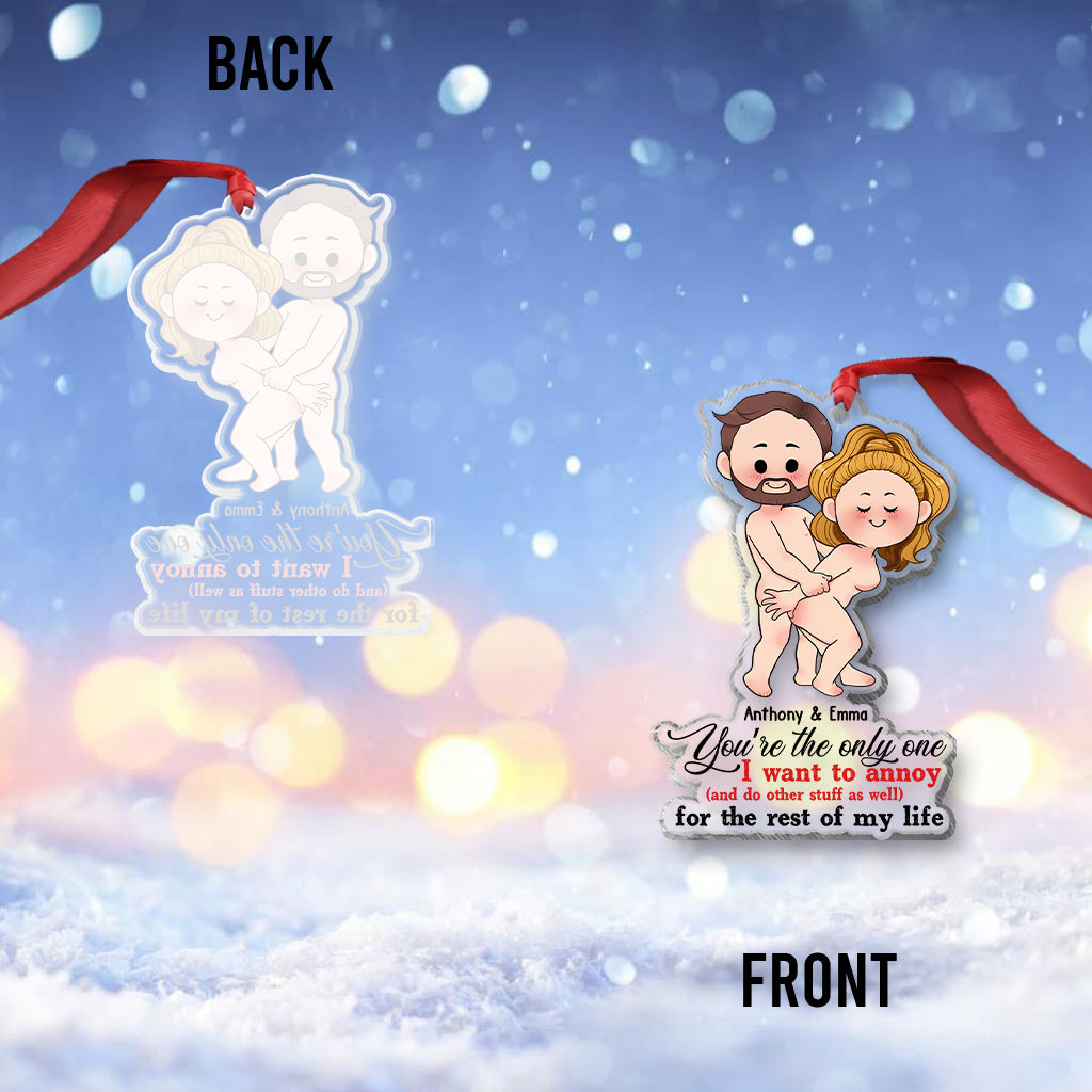 You’re The Only One I Want To Annoy For The Rest Of My Life - Personalized Couple Transparent Ornament