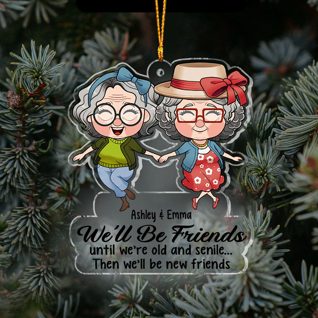 We’ll Be Friends Until We’re Old And Senile - Gift for friend - Personalized Transparent Ornament