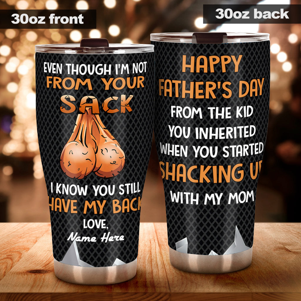 Even Though I'm Not From Your Sack - Personalized Father Tumbler