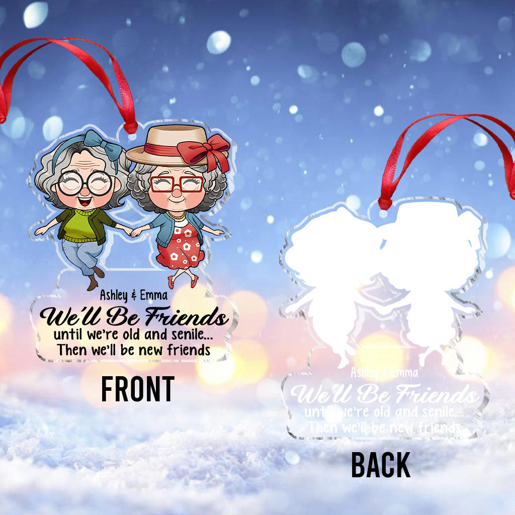 We’ll Be Friends Until We’re Old And Senile - Gift for friend - Personalized Transparent Ornament