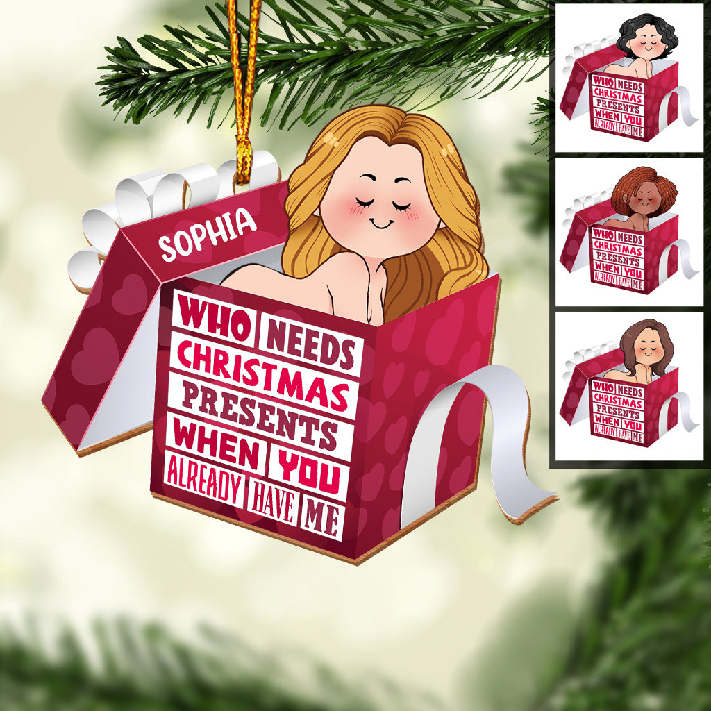 Who Needs Christmas Presents When You Already Have Me - gift for husband, boyfriend, boyfriend, girlfriend, wife, husband - Personalized Ornament