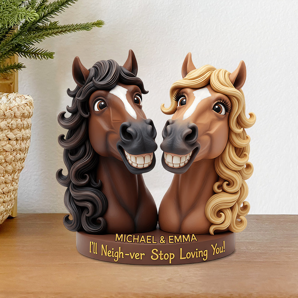 I’ll Neigh-ver Stop Loving You - Personalized Couple Custom Shaped Acrylic Plaque