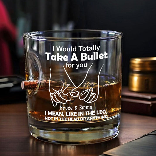 I Would Totally Take A Bullet For You - Personalized Couple Bullet Whiskey Glass