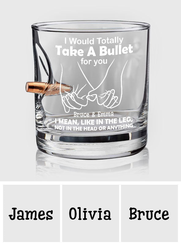 I Would Totally Take A Bullet For You - Personalized Couple Bullet Whiskey Glass