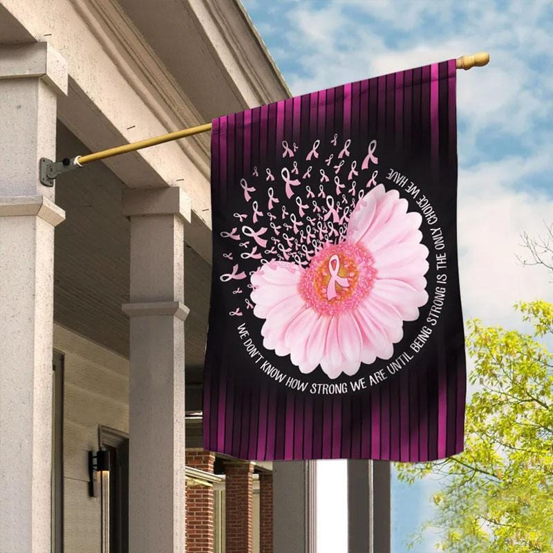 We Don't Know How Strong We Are - Breast Cancer Awareness House Flag 0822