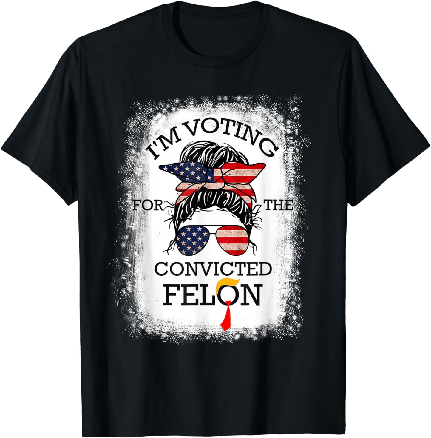 Trump 2024 Convicted Felon, I'm Voting Convicted Felon 2024 T-Shirt Messy Bun T-shirt & Hoodie