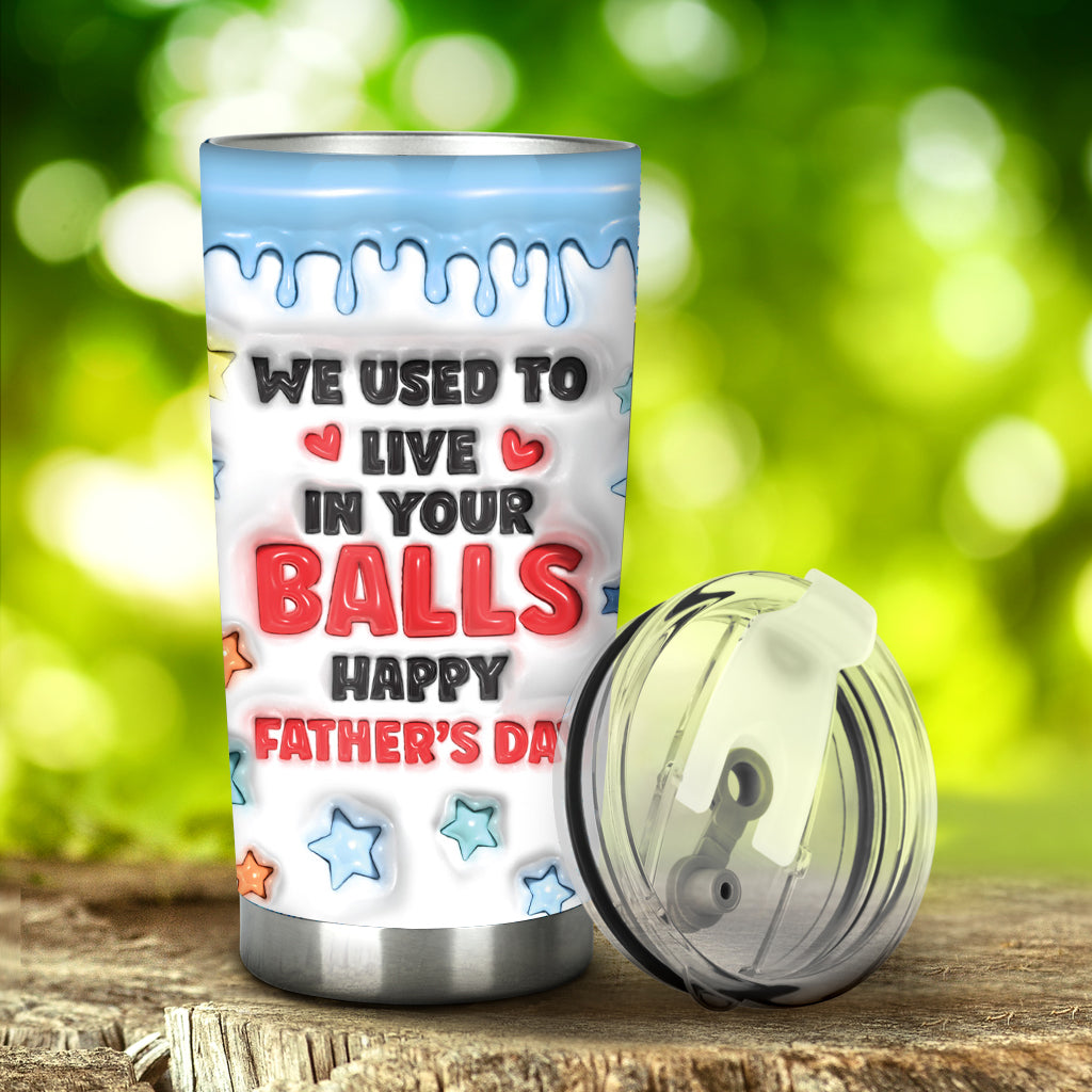 We Used To Live In Your Balls - Personalized Father Tumbler