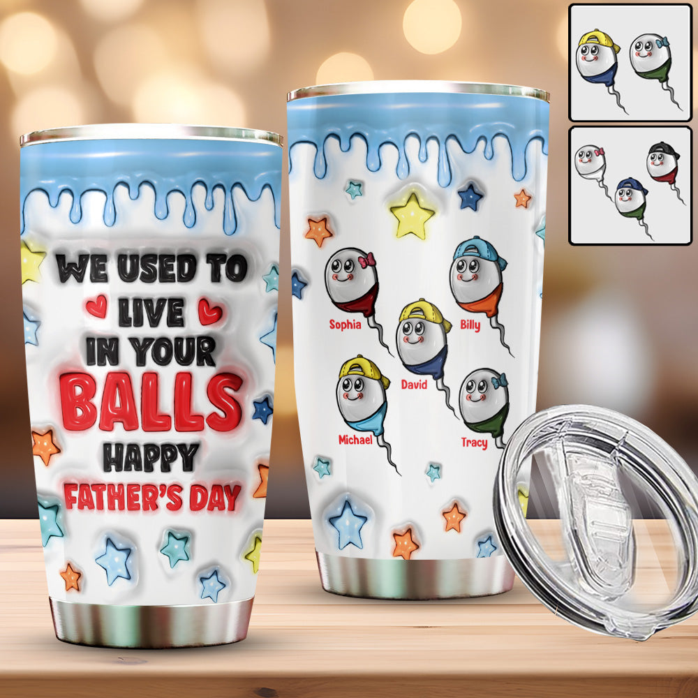 We Used To Live In Your Balls - Personalized Father Tumbler