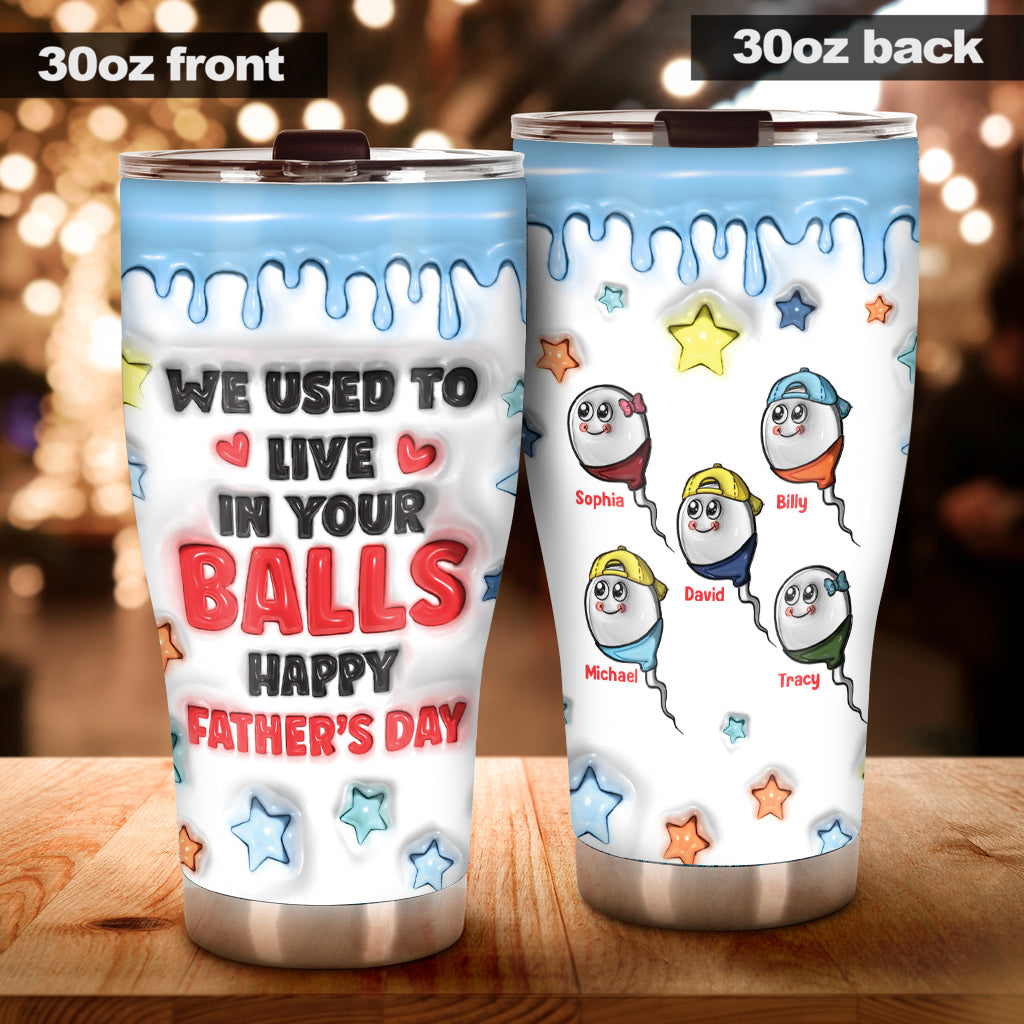 We Used To Live In Your Balls - Personalized Father Tumbler