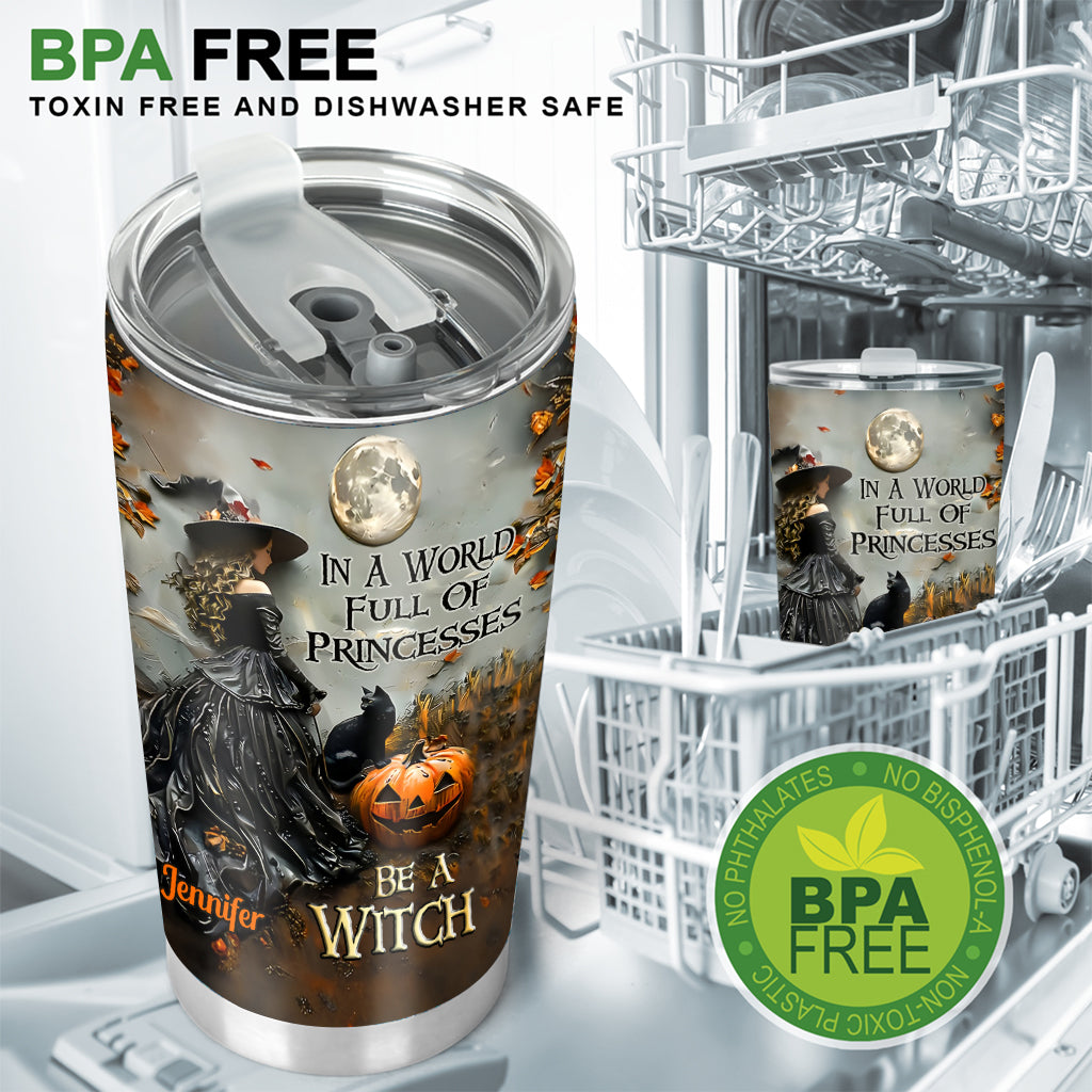 In A World Full Of Princesses Be A Witch - Personalized Witch Tumbler