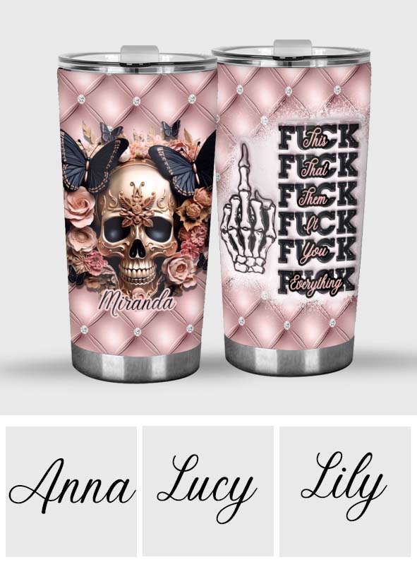 Fck This Fck That Fck You Fck Everything - Personalized Skull Tumbler