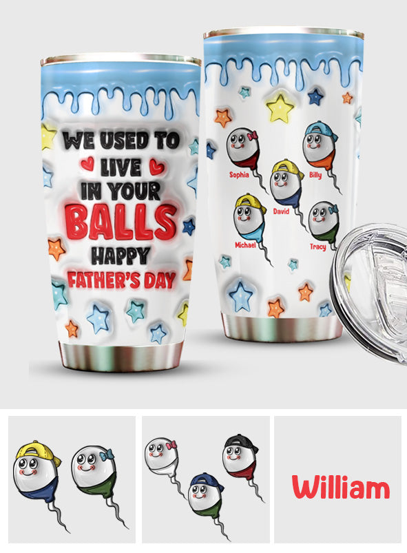 We Used To Live In Your Balls - Personalized Father Tumbler