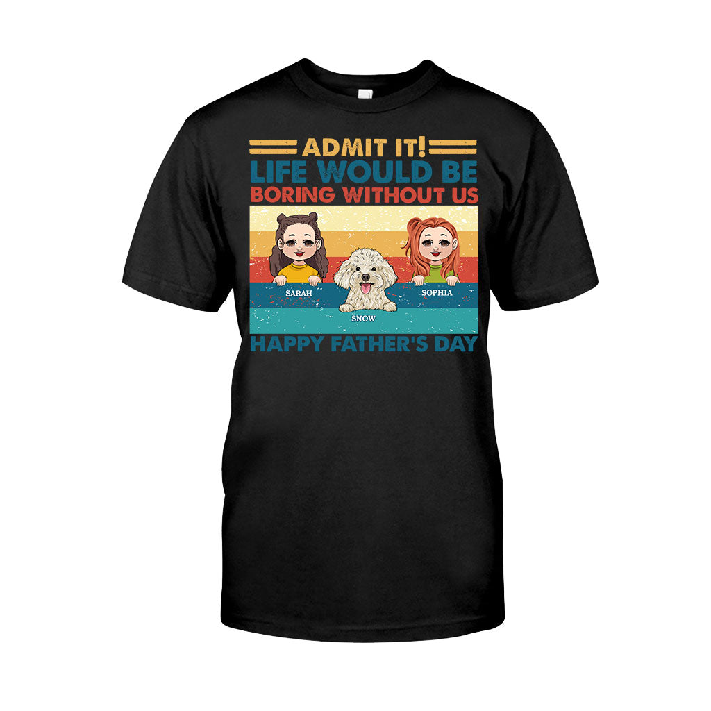 Life Would Be Boring Without Me - Personalized Father T-shirt And Hoodie