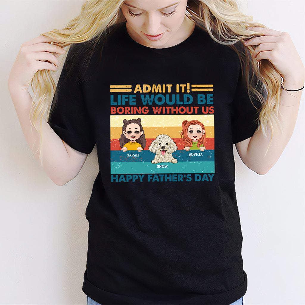 Life Would Be Boring Without Me - Personalized Father T-shirt And Hoodie