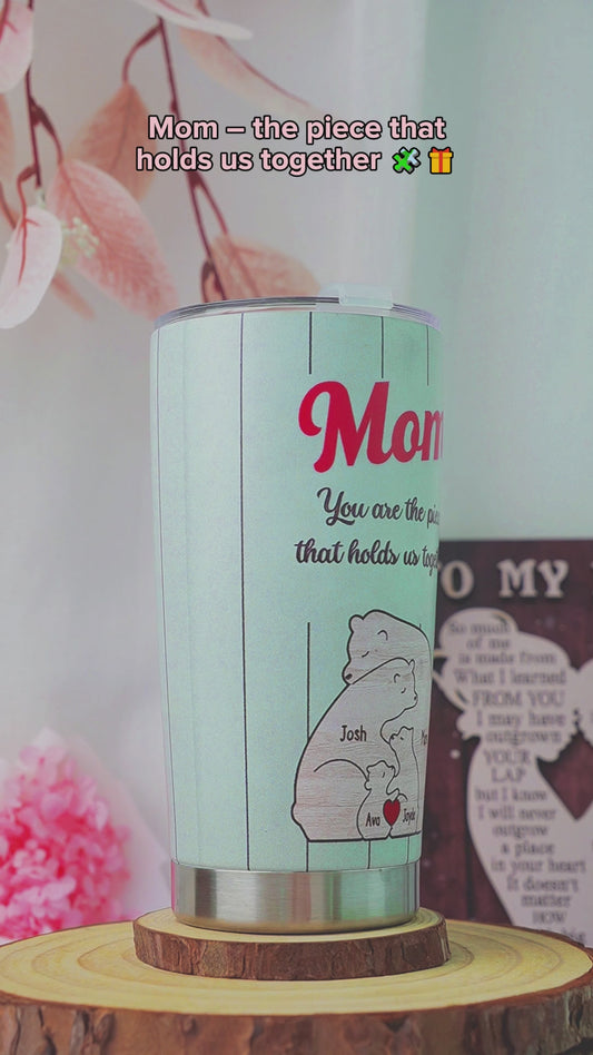 You're The Piece That Holds Us Together Mama Bear - Personalized Mother Tumbler