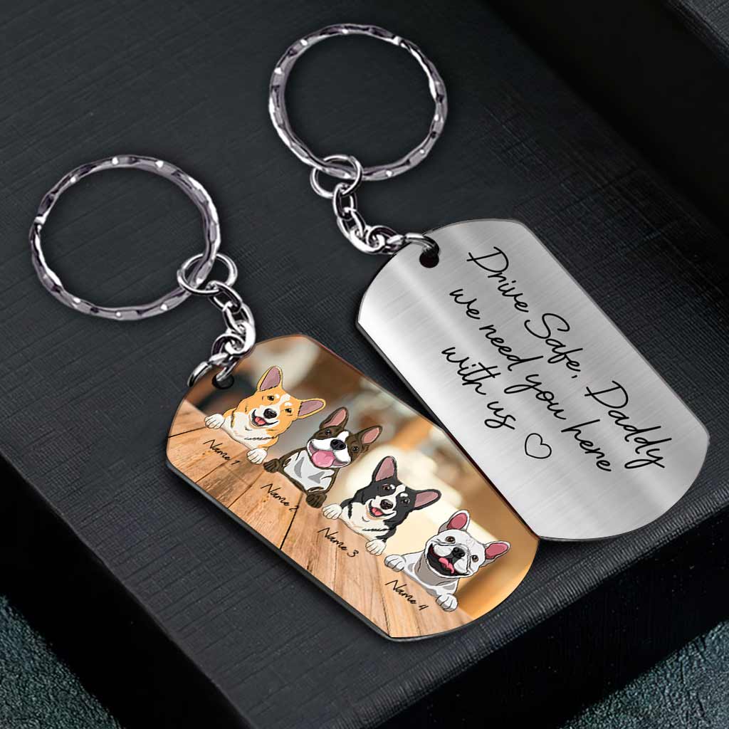 Drive Safe I Need You Here With Me - Personalized Father's Day Dog Stainless Steel Keychain