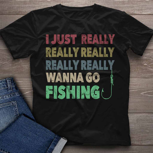 I Just Really Want To Go Fishing - T-shirt and Hoodie 112021