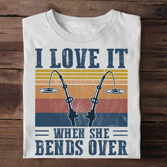 I Love It When It Bend Over - Fishing T-shirt and Hoodie 112021