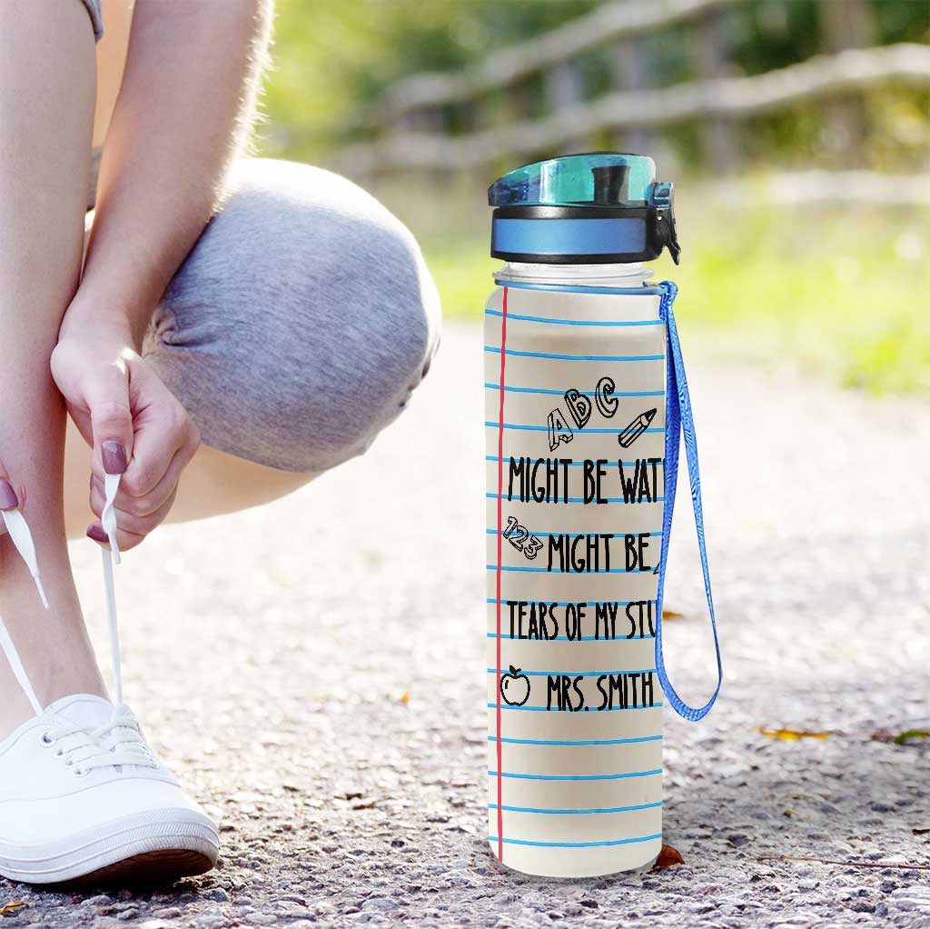 Might Be Water Might Be Tears - Personalized Teacher Water Tracker Bottle