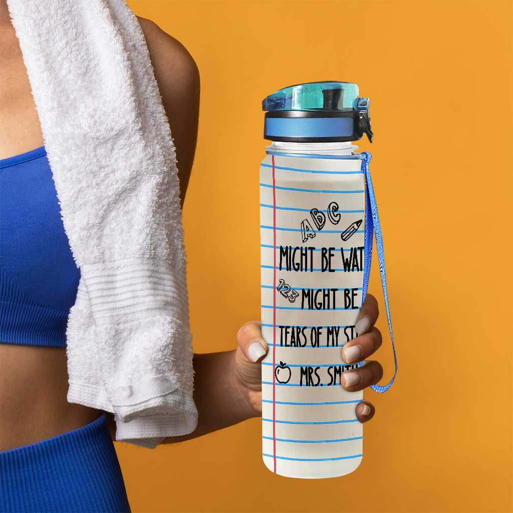 Might Be Water Might Be Tears - Personalized Teacher Water Tracker Bottle