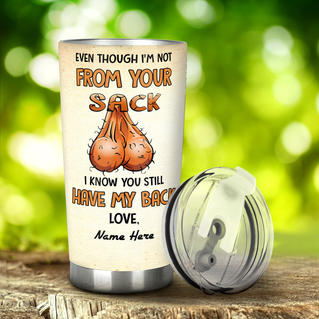 Even Though I'm Not From Your Sack - Personalized Father Tumbler