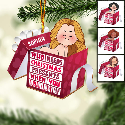 Who Needs Christmas Presents When You Already Have Me - gift for husband, boyfriend, boyfriend, girlfriend, wife, husband - Personalized Ornament