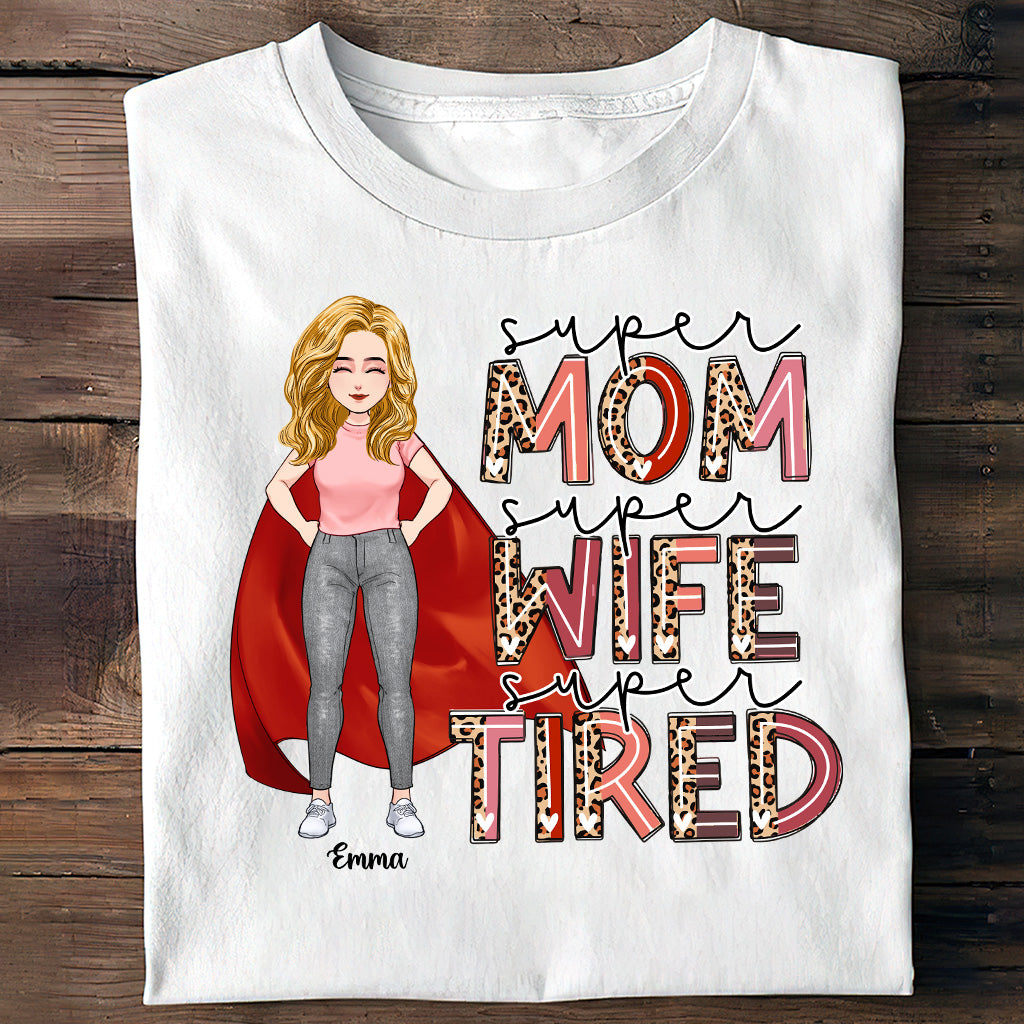 Super Mom Super Wife Super Tired - Personalized Mother’s Day Mother T-shirt and Hoodie