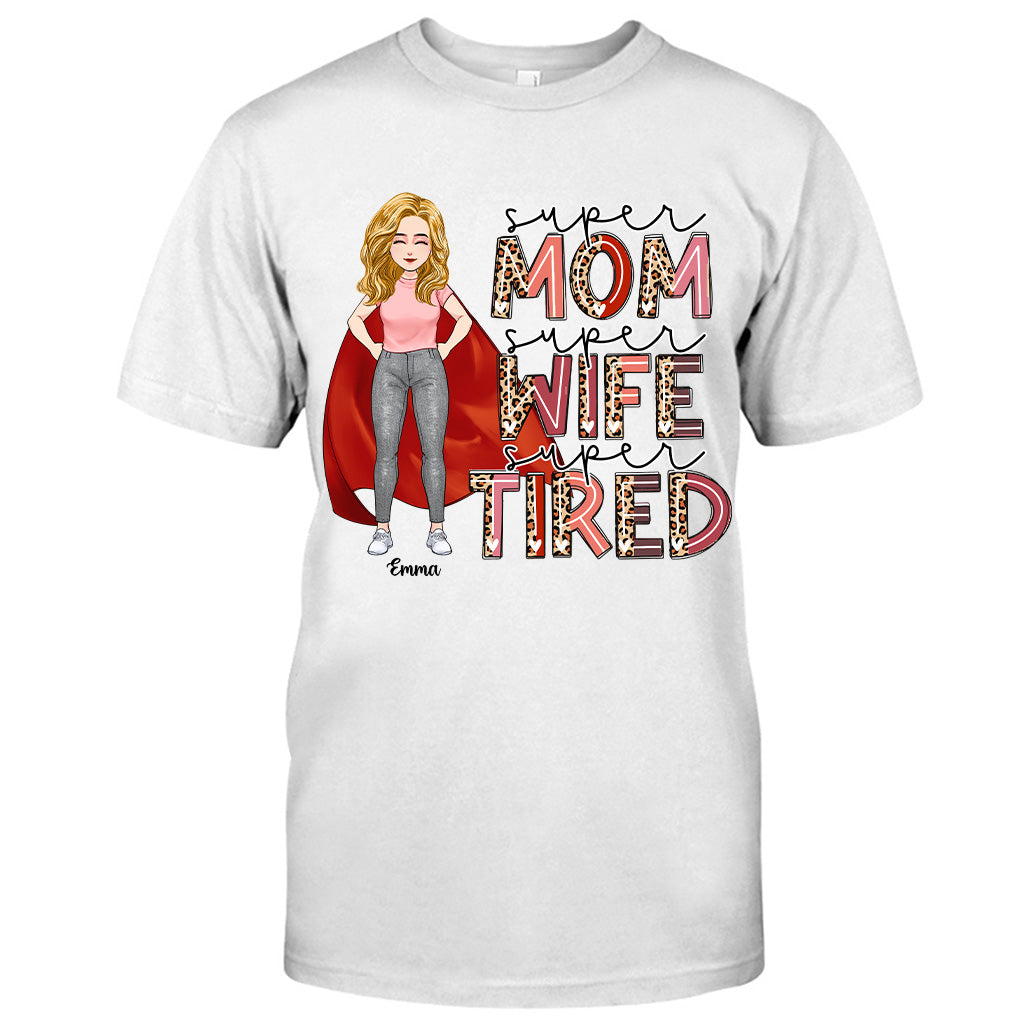 Super Mom Super Wife Super Tired - Personalized Mother’s Day Mother T-shirt and Hoodie