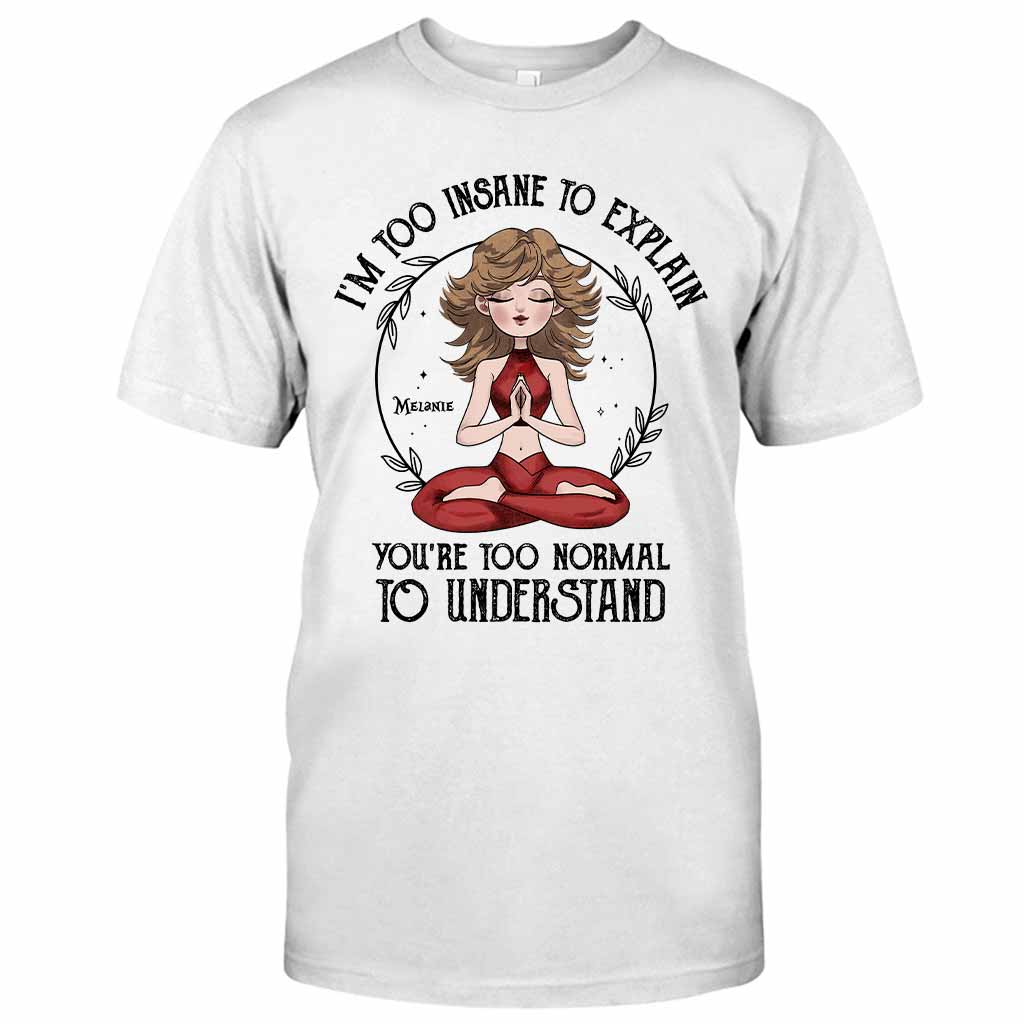 I'm Too Insane To Explain - Personalized Yoga T-shirt and Hoodie