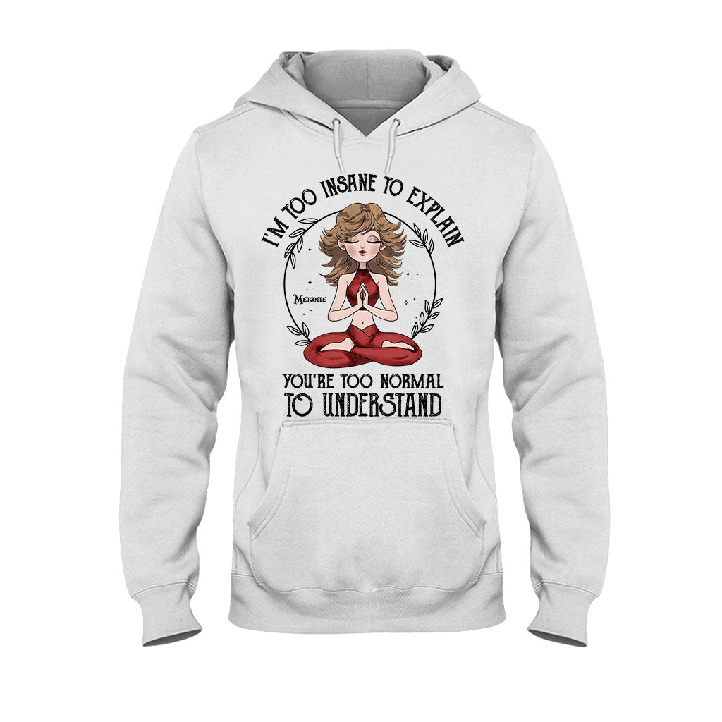 I'm Too Insane To Explain - Personalized Yoga T-shirt and Hoodie