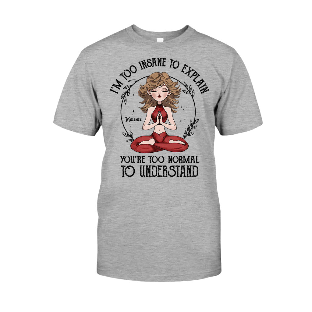 I'm Too Insane To Explain - Personalized Yoga T-shirt and Hoodie