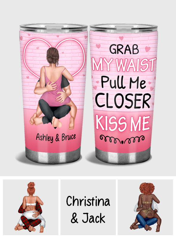 Grab My Waist Pull Me Closer - Personalized Couple Tumbler