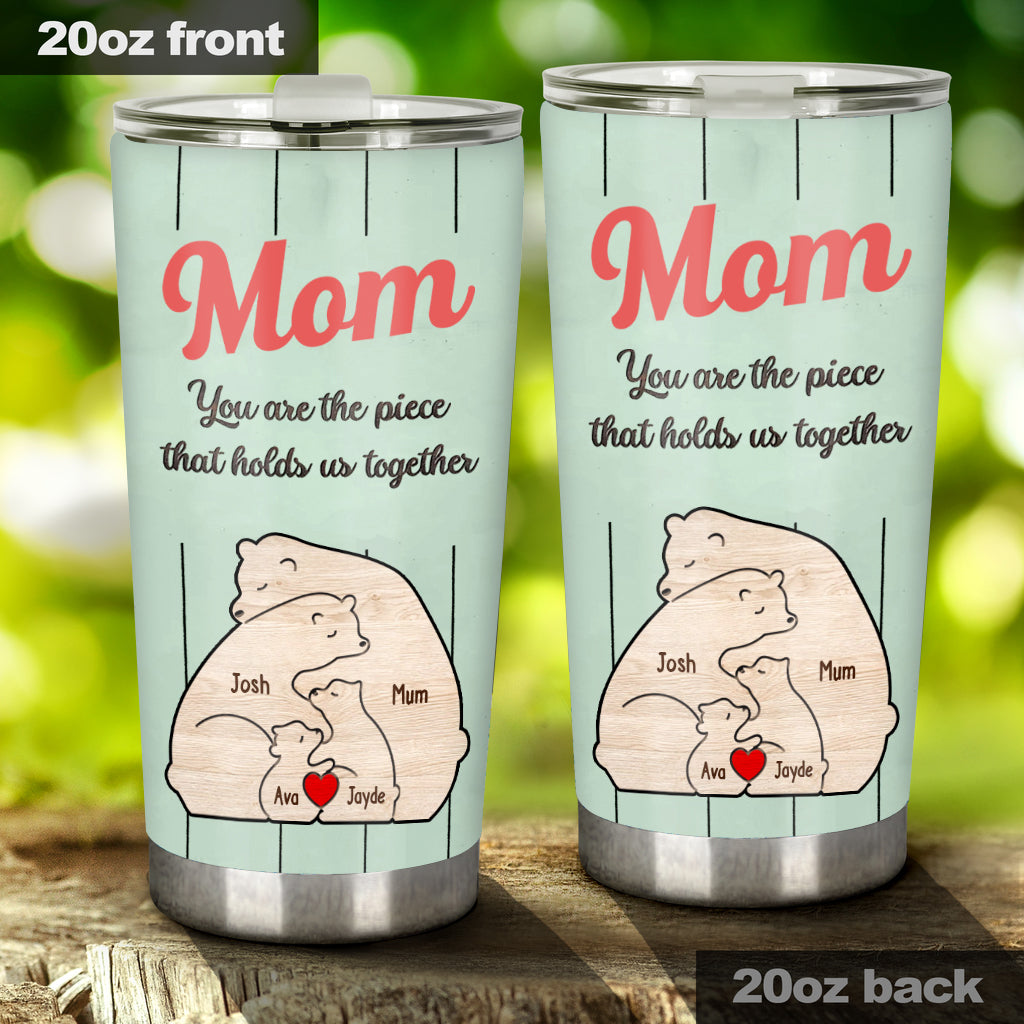 You're The Piece That Holds Us Together Mama Bear - Personalized Mother Tumbler